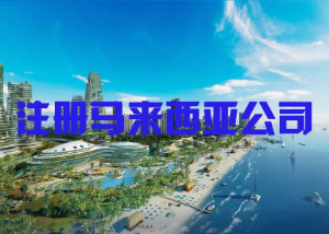 马来西亚公司注册需要什么？
